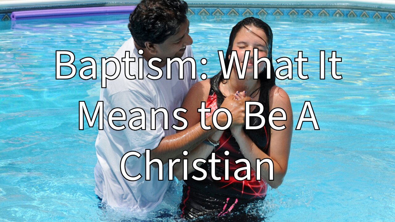 BAPTISM: WHAT IT MEANS TO BE A CHRISTIAN