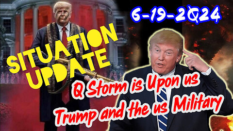 Situation Update 6/19/24 ~ Q Storm is Upon us. Donald Trump and the us Military