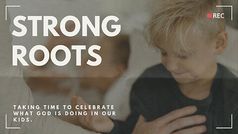 Strong Roots - Celebrating what God is doing in our Kids