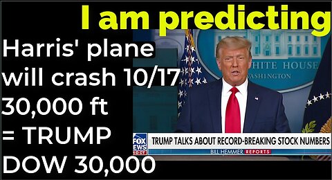 I am predicting: Harris' plane will crash 30,000 ft Oct 17 = TRUMP TRUMPETS DOW 30,000