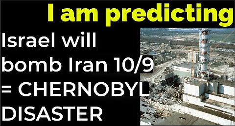 I am predicting: Israel will bomb Iran on Oct 9 = CHERNOBYL DISASTER PROPHECY
