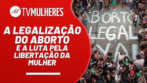 A legalização do aborto e a luta pela libertação da mulher - TV Mulheres nº 130 - 22/05/22