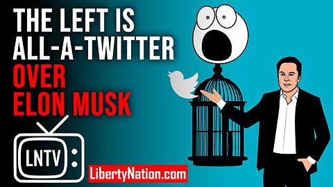 The Left Is All-a-Twitter Over Elon Musk – LNTV – WATCH NOW!