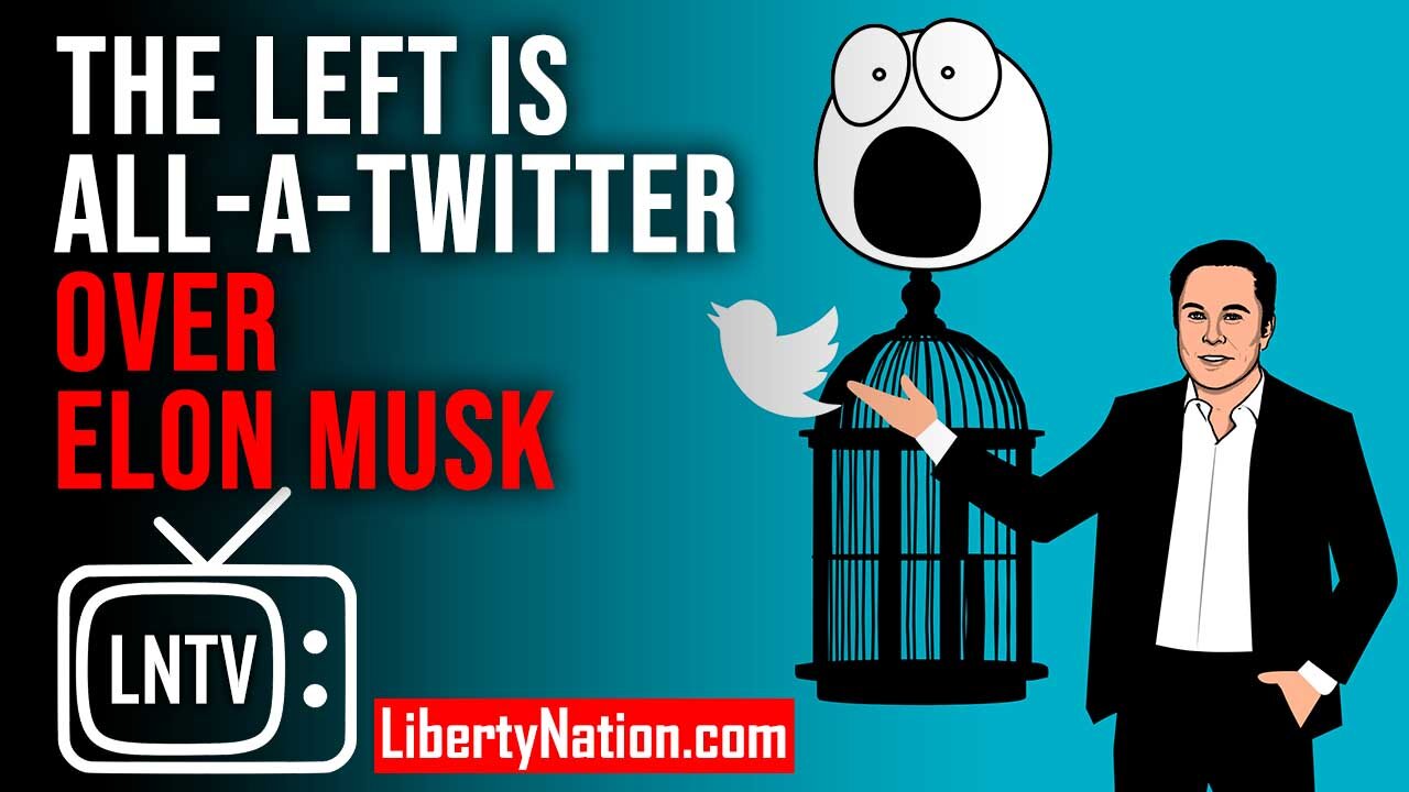 The Left Is All-a-Twitter Over Elon Musk – LNTV – WATCH NOW!