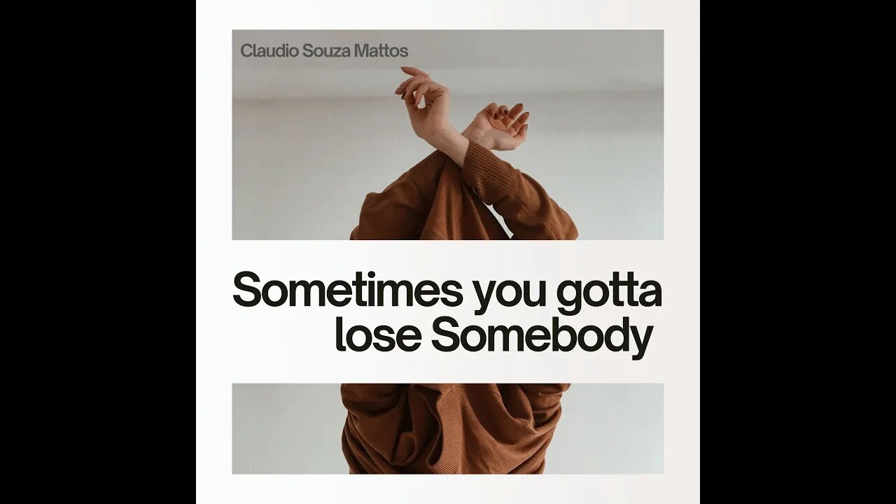 Claudio Souza Mattos - Sometimes you gotta lose Somebody