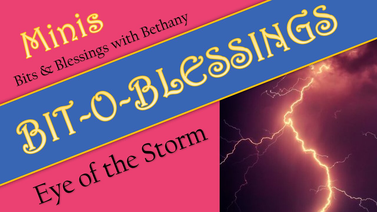 Eye of the Storm - Bits and Blessings with Bethany