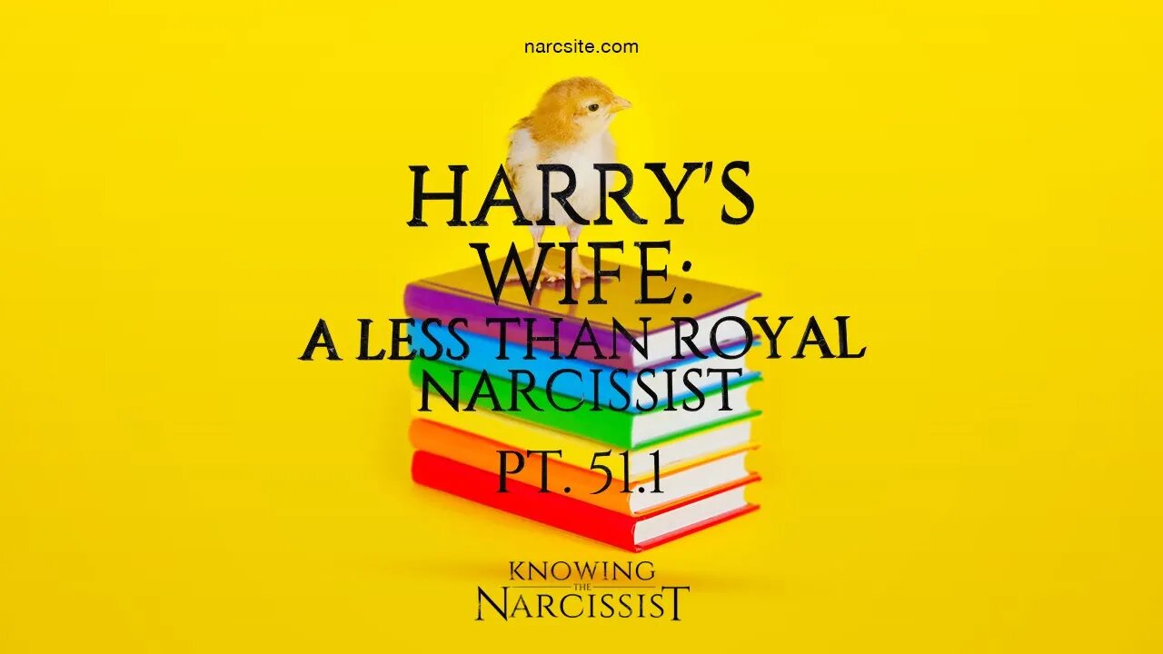 Harry´s Wife : A Less Than Royal Narcissist : Part 51.1