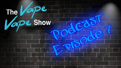 Its the podcast vapecast part 7. A slap in the face from Will!