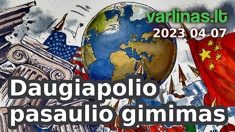 Varlinas tiesiogiai - 2023 04 07 - Daugiapolio pasaulio gimimas