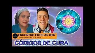 ENCONTRO ESTELAR #007 - Códigos de Cura