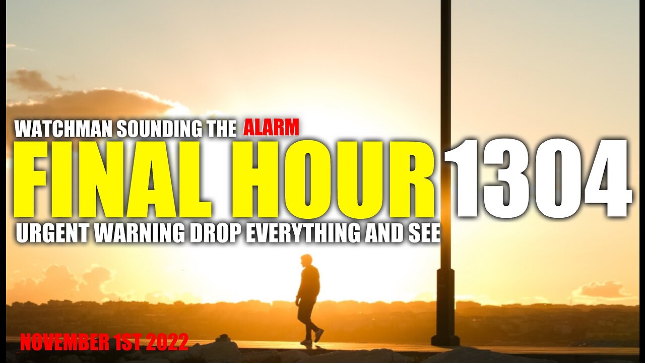 FINAL HOUR 1304 - URGENT WARNING DROP EVERYTHING AND SEE - WATCHMAN SOUNDING THE ALARM