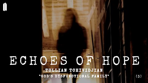 Echoes of Hope, Part 3 | "God's Dysfunctional Family" | Tullian Tchividjian