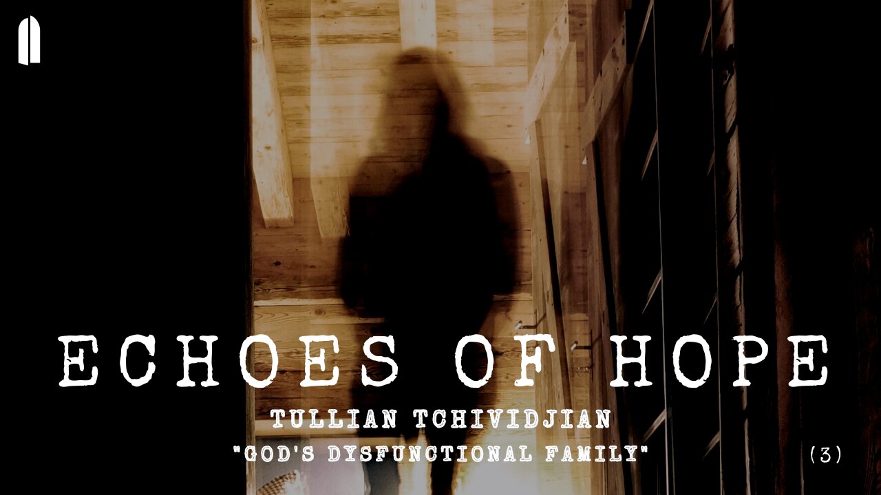 Echoes of Hope, Part 3 | "God's Dysfunctional Family" | Tullian Tchividjian