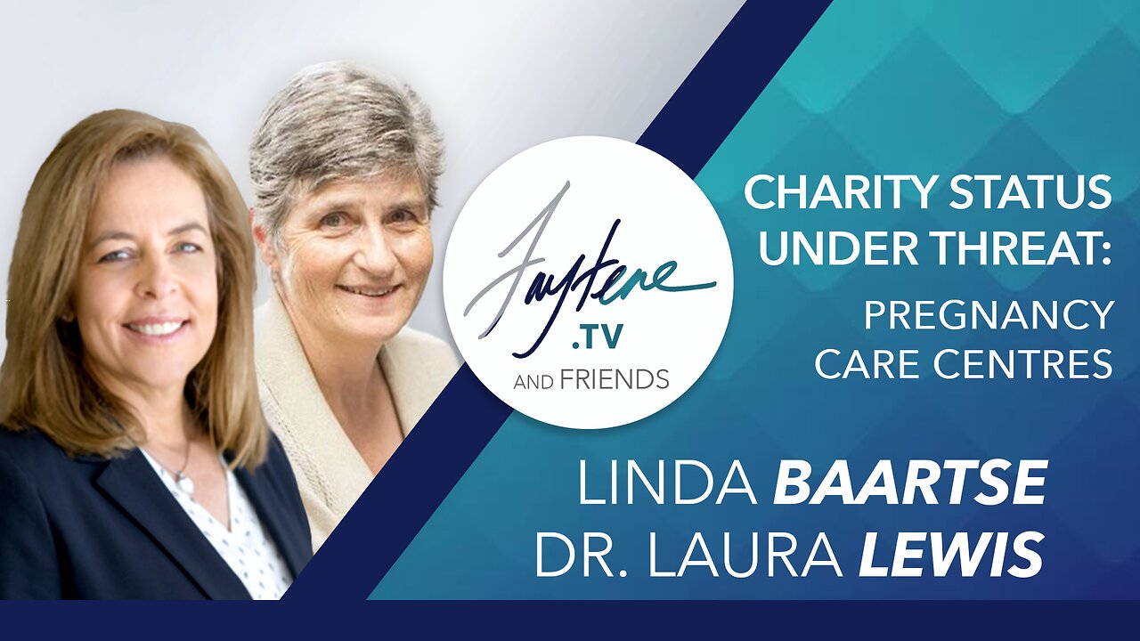 Charities Status Under Threat: Pregnancy Care Centres with Dr. Laura Lewis and Linda Baartse