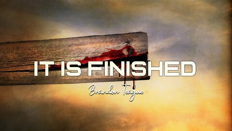 Brandon Teague - Getting to Know Jesus Part 214 “It Is Finished”