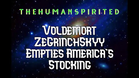 The Human Spirited Podcast: Voldemort ZeGrinchSkyy Empties America's Stocking