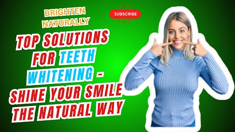 Brighten Naturally: Top Solutions for Teeth Whitening - Shine Your Smile the Natural Way!
