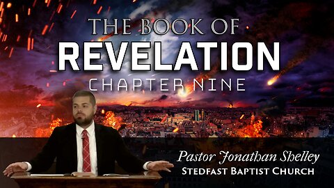 Revelation 9 - Pastor Jonathan Shelley | Stedfast Baptist Church