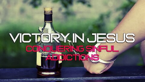 Sam Adams - VICTORY IN JESUS: Conquering Sinful Addictions