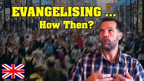 Evangelising ... How Then? 🇬🇧