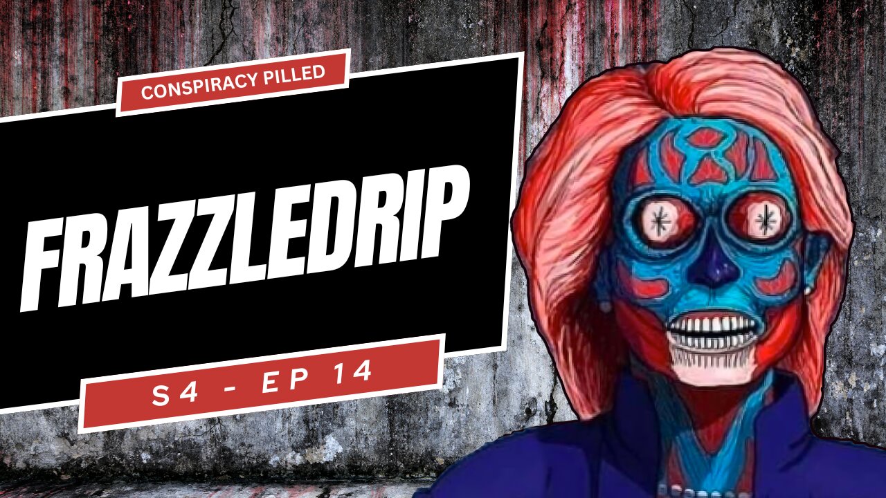 Frazzledrip - CONSPIRACY PILLED (S4-Ep14)