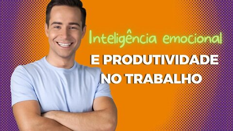 Inteligência Emocional e Produtividade no Trabalho