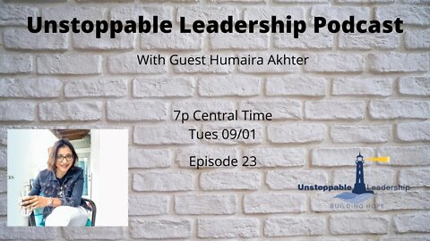 Unstoppable Leadership Podcast with Guest Humaira Akhter