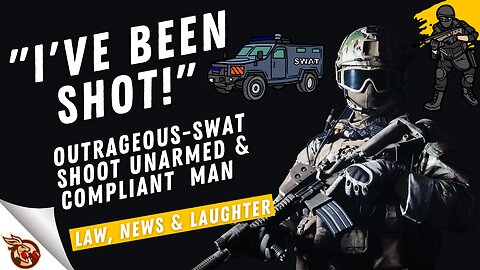 OUTRAGE as SWAT shoot UNARMED, COMPLIANT man (and other news) - Law, News & Laughter