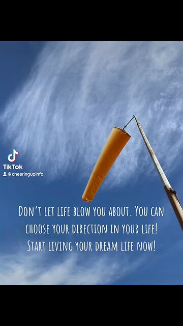 Don’t let life blow you about. You can choose your direction in your life!