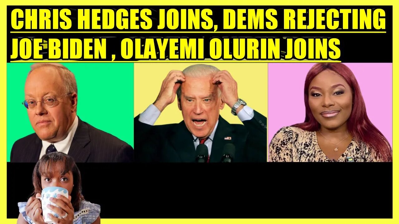 CHRIS HEDGES JOINS, DEMS REJECTING JOE BIDEN, OLAYEMI OLURIN JOINS