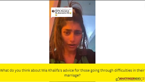 What do you think about Mia Khalifa's advice for those going through difficulties in their marriage?