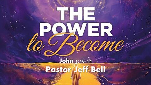 “The Power to Become” by Pastor Jeff Bell