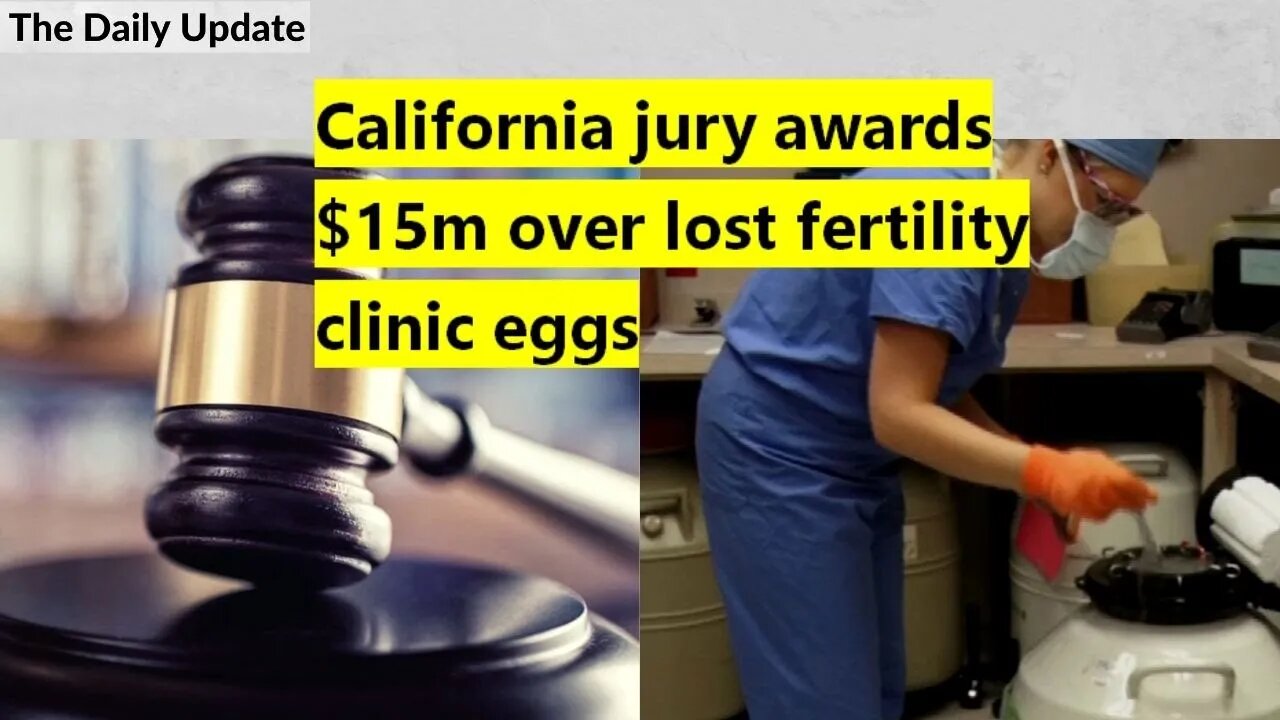 California jury awards $15m over lost fertility clinic eggs | The Daily Update