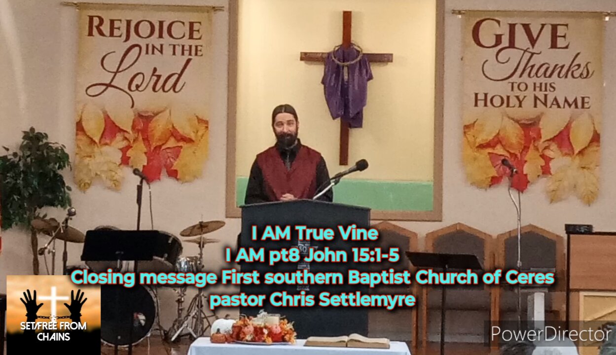 I AM True Vine I AM pt8 John 15:1-5 Closing message First southern Baptist Church of Ceres