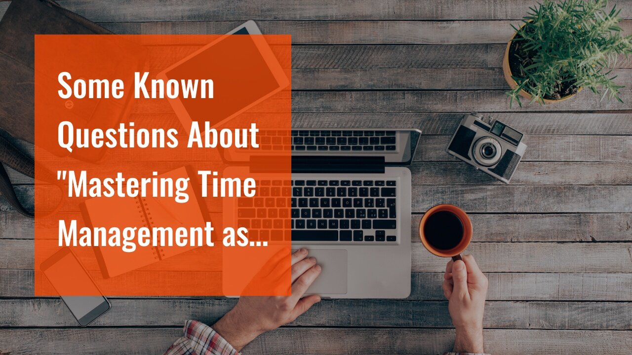 Some Known Questions About "Mastering Time Management as a Digital Nomad: Top Strategies to Boo...