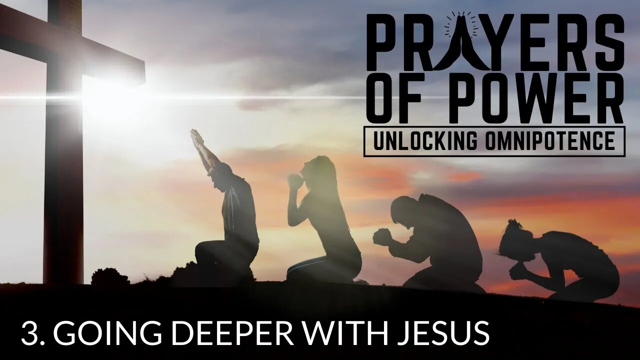 Going Deeper with Jesus - Prayers of Power, Unlocking Omnipotence (Part 3)