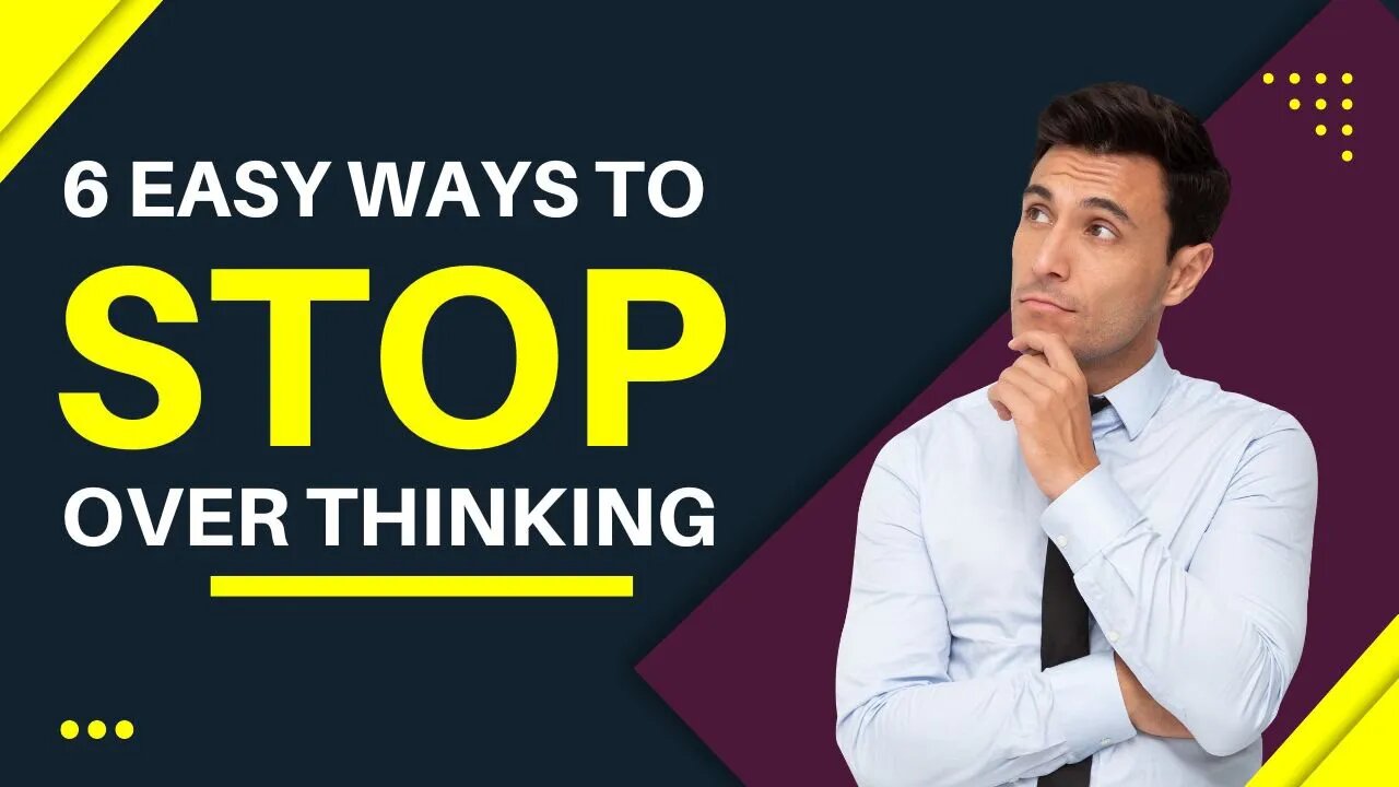 6 Easy ways to stop over thinking