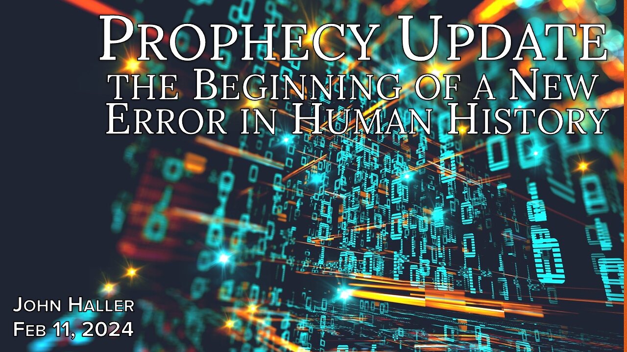 2024 02 11 John Haller's Prophecy Update "The Beginning of a New Error in Human History"