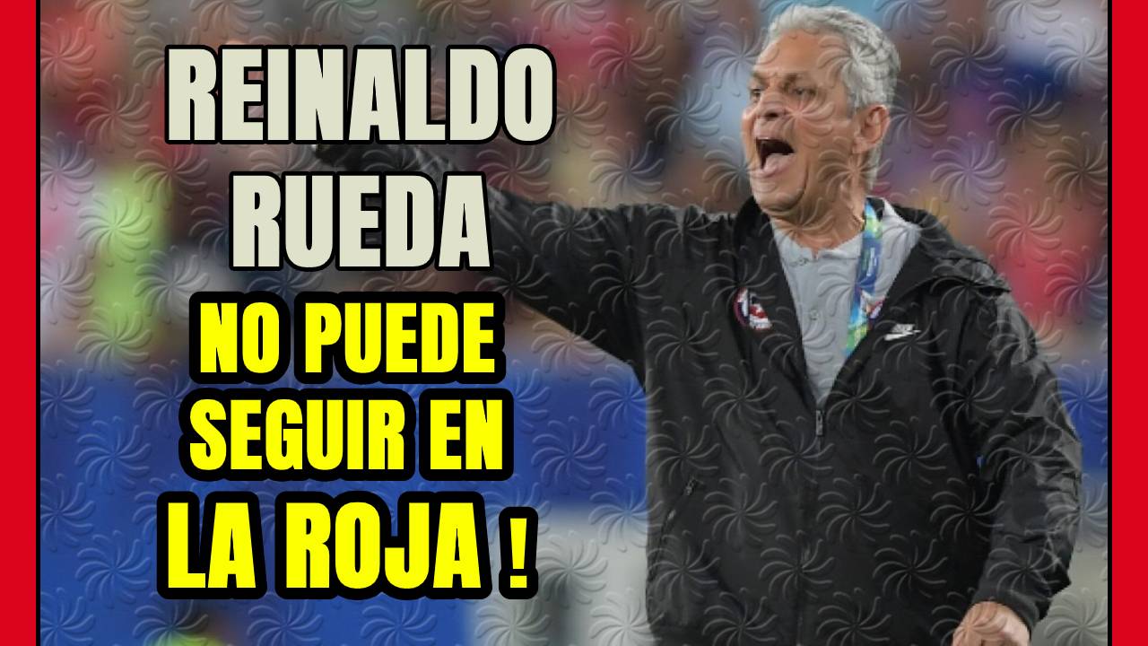 ABSURDO! REINALDO RUEDA no debería seguir al FRENTE de LA ROJA aunque no firme con COLOMBIA