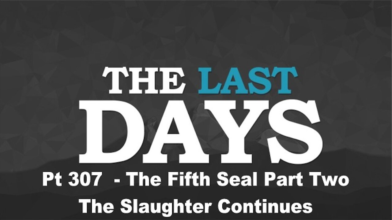 The Fifth Seal Part Two - The Slaughter Continues - The Last Days Pt 307