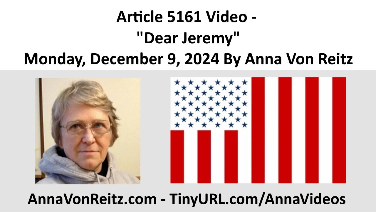 Article 5161 Video - Dear Jeremy - Monday, December 9, 2024 By Anna Von Reitz