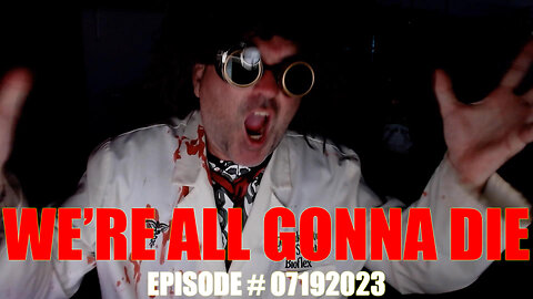 WE'RE ALL GONNA DIE - EPISODE #07192023