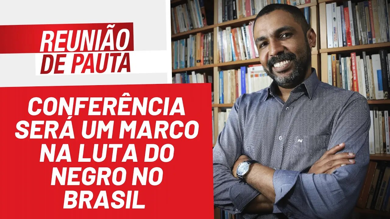 Conferência será um marco na luta do negro no Brasil - Reunião de Pauta nº 923 - 17/03/22