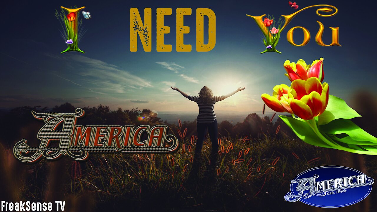 I Need You by America ~ We Need God in Our Lives Moment to Moment