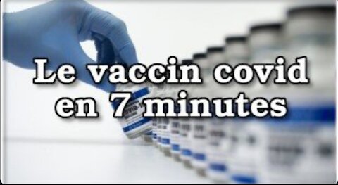 Les "vaccins" covid résumés en 7 minutes !