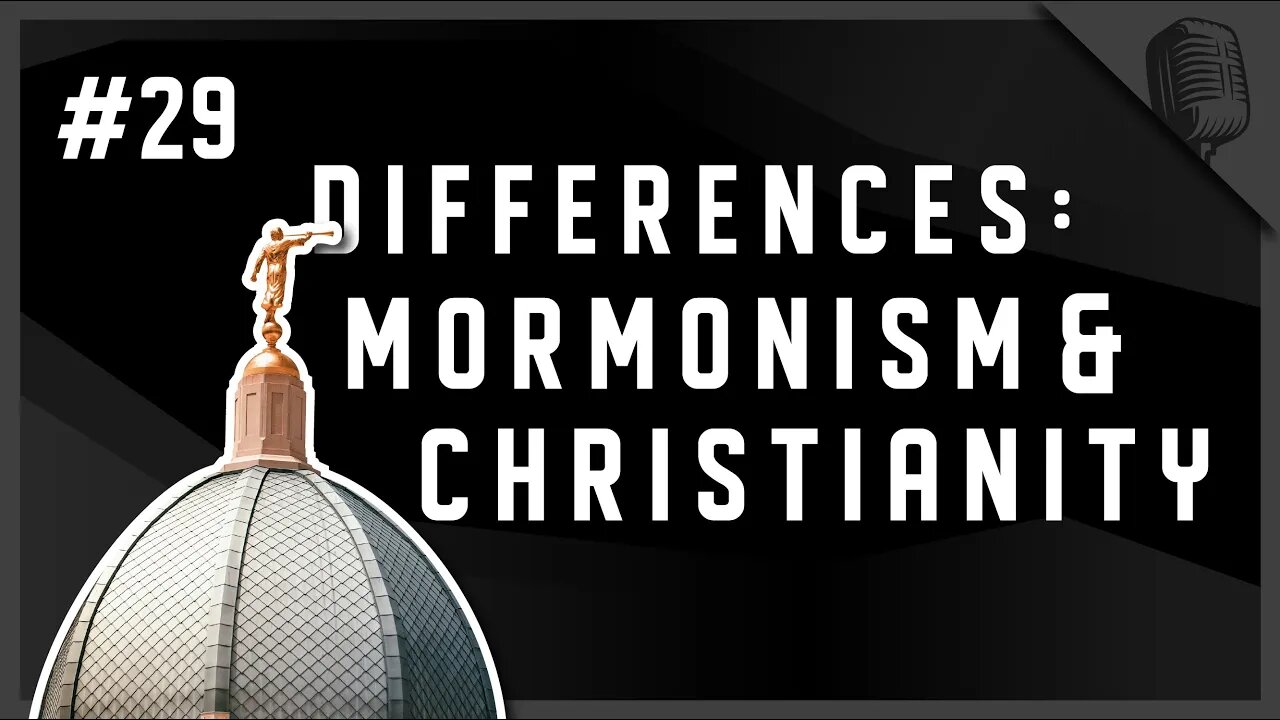 #29 - Differences: Mormonism & Christianity