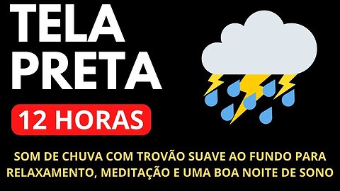 ⭕TELA PRETA - Som de Chuva com trovão suave ao fundo | Relaxar, Meditar e Sono Profundo | - 12 horas