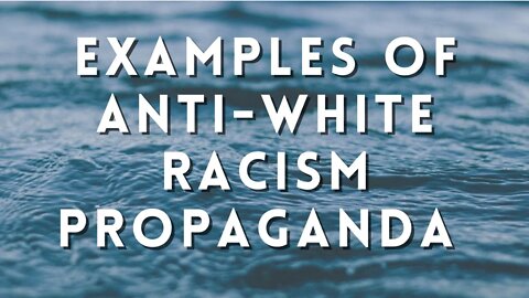 Examples of the Anti-White Racism Propaganda to Brainwash the MASSES #CRT