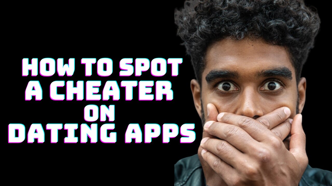 Spot A Cheater on Dating Apps with These Secrets