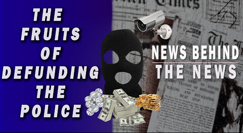 The Fruits of Defunding the Police| NEWS BEHIND THE NEWS April 19th, 2022